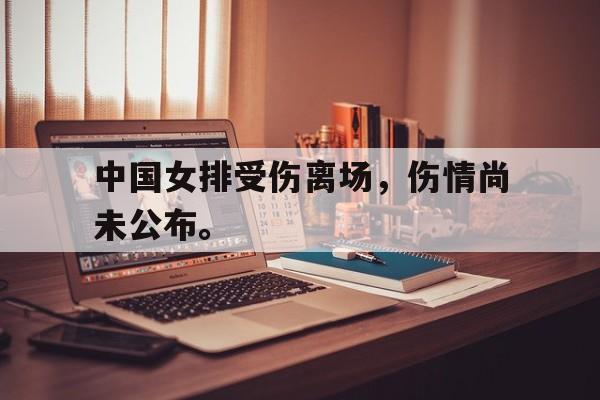 c7官方入口-中国女排受伤离场，伤情尚未公布。