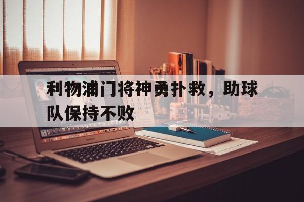利物浦门将神勇扑救，助球队保持不败